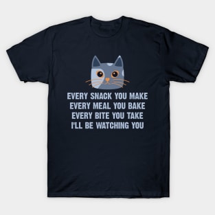 Every Snack You Make Every Meal You Bake Every Bite You Take I'll Be Watching You T-Shirt